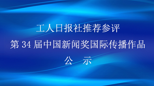  Publicity of International Communication Works of the 34th China News Award Recommended by Workers' Daily